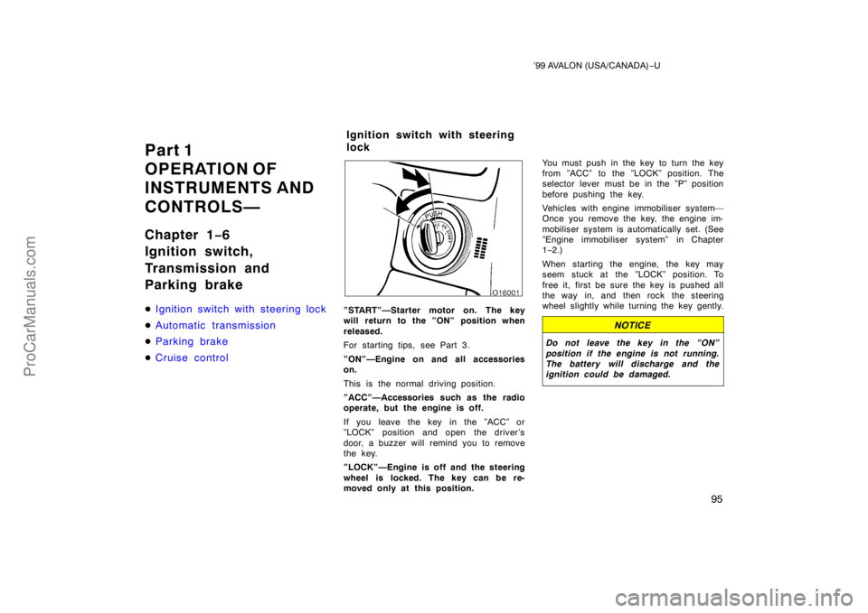 TOYOTA AVALON 1999  Owners Manual ’99 AVALON (USA/CANADA)−U
95
Part 1
OPERATION OF
INSTRUMENTS AND 
CONTROLS—
Chapter 1 −6
Ignition switch,
Transmission and 
Parking brake
 Ignition switch with steering lock
 Automatic trans
