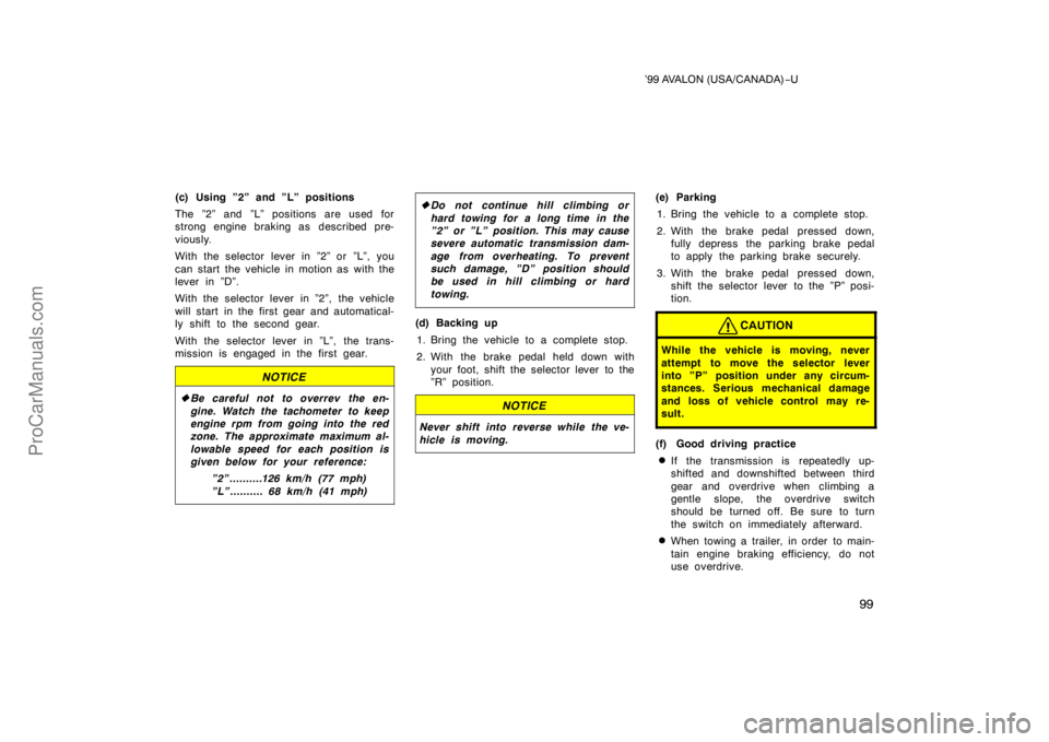 TOYOTA AVALON 1999  Owners Manual ’99 AVALON (USA/CANADA)−U
99
(c) Using ”2” and ”L” positions
The ”2” and ”L” positions are used for
strong engine braking as  described pre-
viously.
With the selector lever in ”