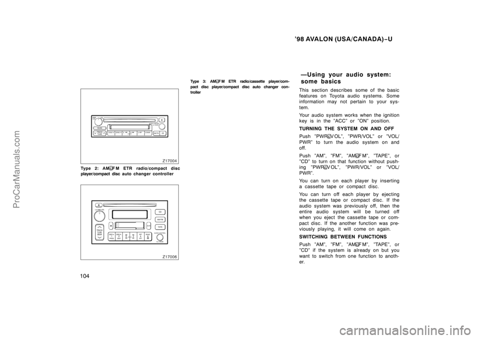 TOYOTA AVALON 1998  Owners Manual ’98 AVALON (USA/CANADA)−U
104
Type 2: AMF M ETR radio/compact disc
player/compact disc a u t o c h a n g e r c o n t r o l l e r
Type 3: AMF M ETR radio/cassette player/com-
pact  disc player/comp