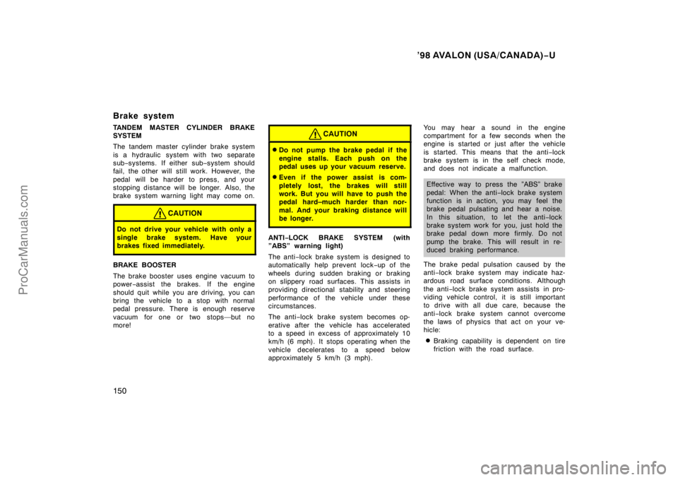 TOYOTA AVALON 1998  Owners Manual ’98 AVALON (USA/CANADA)−U
150
Brake system
TANDEM MASTER CYLINDER BRAKE
SYSTEM
The tandem master cylinder brake system
is a hydraulic  system with two separate
sub −systems. If either sub −sys