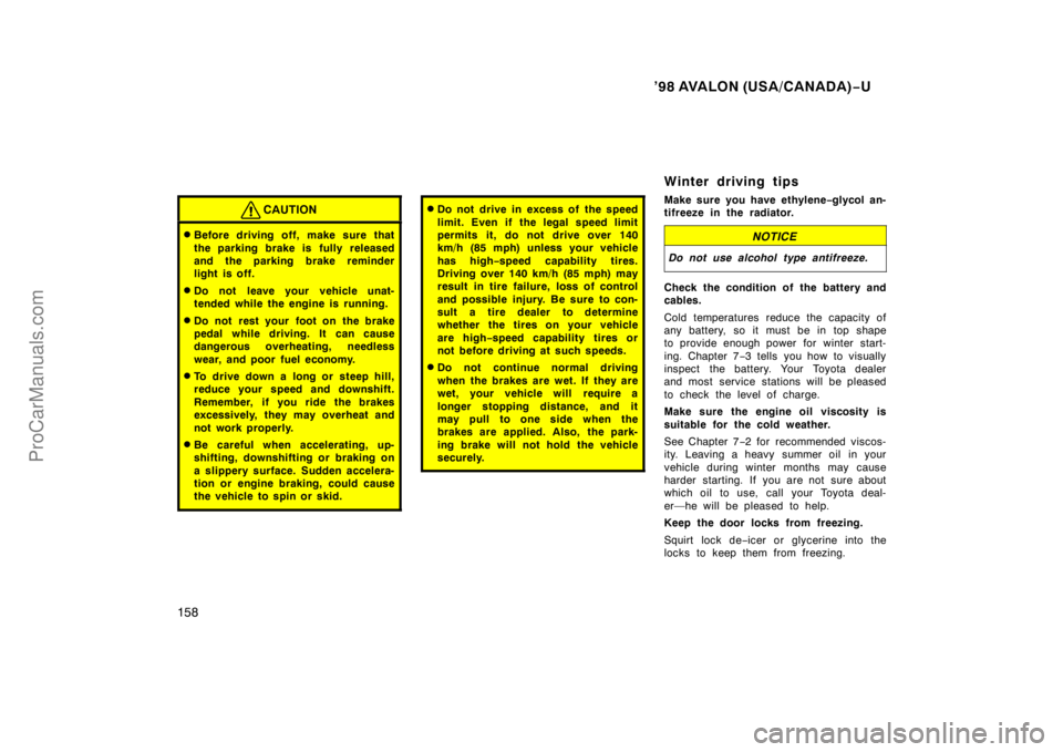 TOYOTA AVALON 1998  Owners Manual ’98 AVALON (USA/CANADA)−U
158
CAUTION
Before driving off, make sure that
the parking brake is fully released
and the parking brake reminder
light is off.
Do not leave your vehicle unat-
tended w
