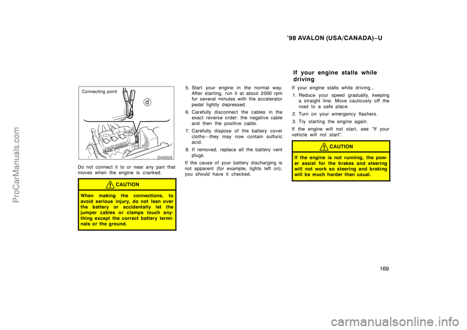 TOYOTA AVALON 1998  Owners Manual ’98 AVALON (USA/CANADA)−U
169
Connecting point
Do not connect it  to or near any part that
moves when the engine is cranked.
CAUTION
When making the connections, to
avoid serious injury, do not le