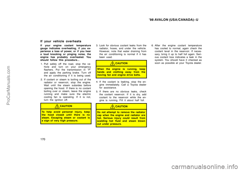 TOYOTA AVALON 1998  Owners Manual ’98 AVALON (USA/CANADA)−U
170
If your vehicle overheats
If your engine coolant temperature
gauge indicates overheating, if you ex-
perience a loss of power, or if you hear
a loud knocking or pingi