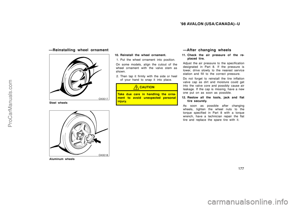 TOYOTA AVALON 1998  Owners Manual ’98 AVALON (USA/CANADA)−U
177
—Reinstalling wheel ornament
Steel wheels
Aluminum wheels
10. Reinstall the wheel ornament.
1. Put the wheel ornament into position.
On some models, align the cutou