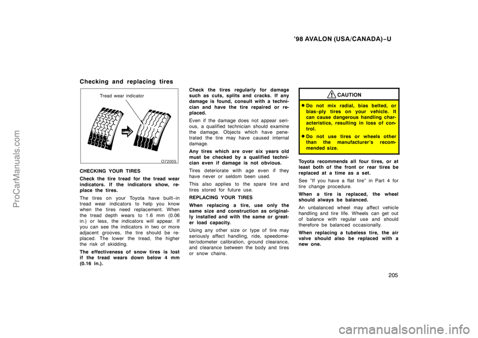 TOYOTA AVALON 1998  Owners Manual ’98 AVALON (USA/CANADA)−U
205
Checking and replacing tires
Tread wear indicator
CHECKING YOUR TIRES
Check the tire tread for the tread wear
indicators. If the indicators show, re-
place the tires.