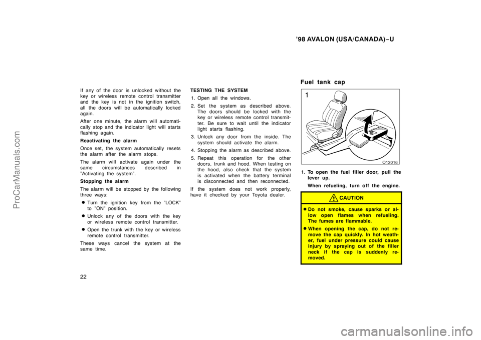 TOYOTA AVALON 1998 Owners Manual ’98 AVALON (USA/CANADA)−U
22
If any of the door is unlocked without the
key or wireless remote control transmitter
and the key  is not in the ignition switch,
all the doors will be automatically l