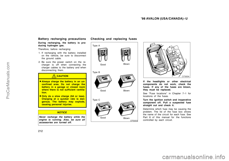 TOYOTA AVALON 1998 Owners Manual ’98 AVALON (USA/CANADA)−U
212
Battery recharging precautions
During recharging, the battery is pro-
ducing hydrogen gas.
Therefore, before recharging:
1. If recharging with the battery installed o