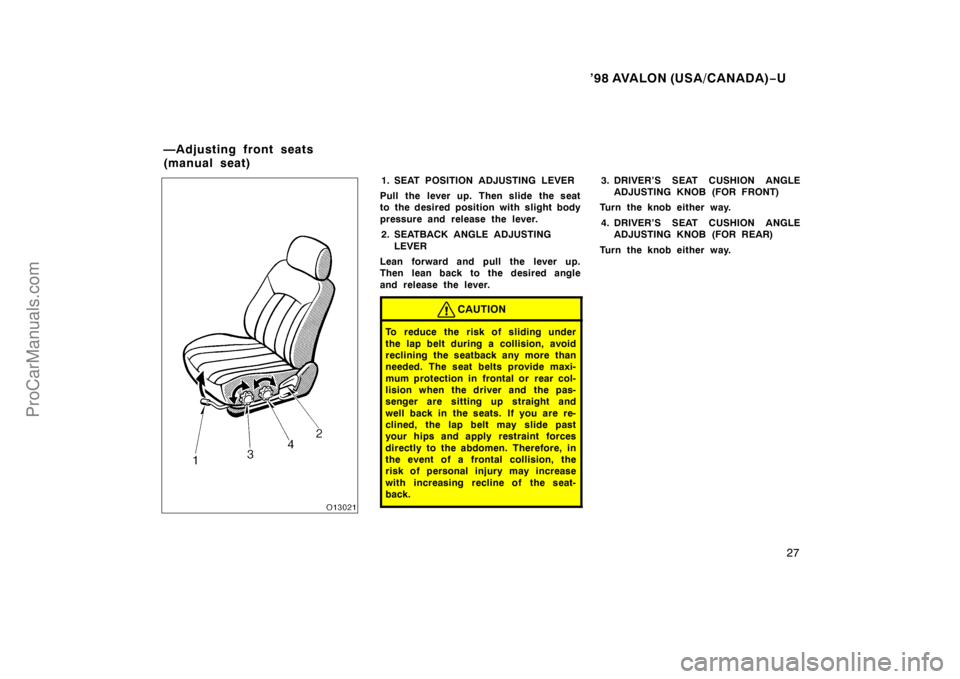 TOYOTA AVALON 1998 Owners Manual ’98 AVALON (USA/CANADA)−U
27
1. SEAT POSITION ADJUSTING LEVER
Pull the lever up. Then slide the seat
to the desired position with slight body
pressure and release the lever. 2. SEATBACK ANGLE ADJU