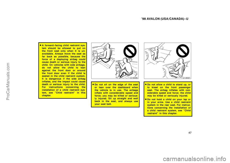 TOYOTA AVALON 1998 Service Manual ’98 AVALON (USA/CANADA)−U
47
A for war d −facing child restraint sys-
tem should be allowed to put on
the front seat only when it is un-
avoidable. Always move the seat as
far back as possible,