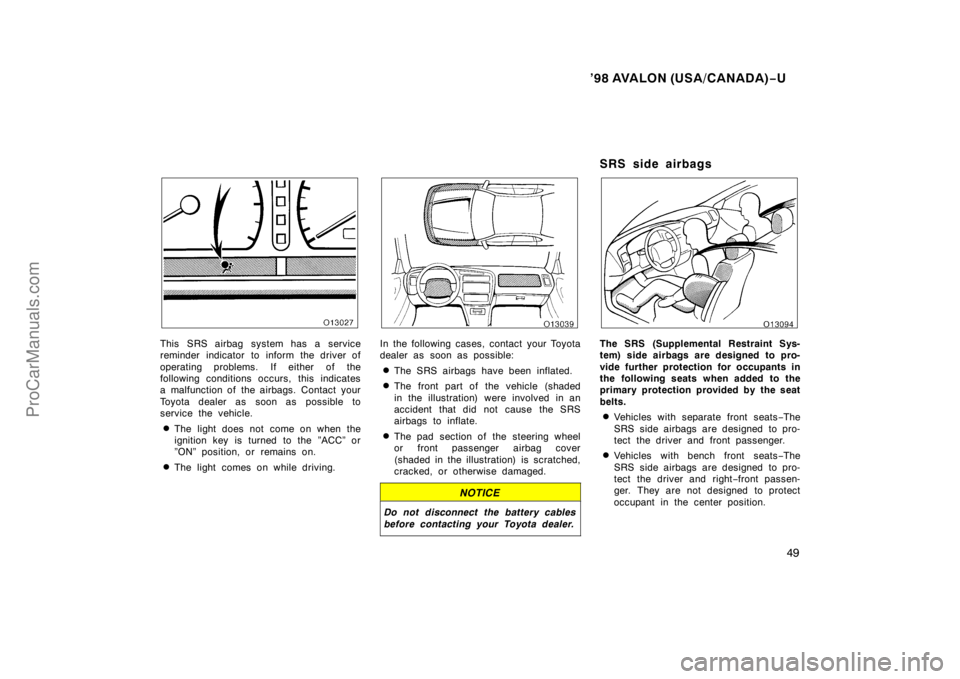 TOYOTA AVALON 1998 Service Manual ’98 AVALON (USA/CANADA)−U
49
This SRS airbag system has a service
reminder indicator to inform the driver of
operating problems. If either of the
following conditions occurs, this indicates
a malf