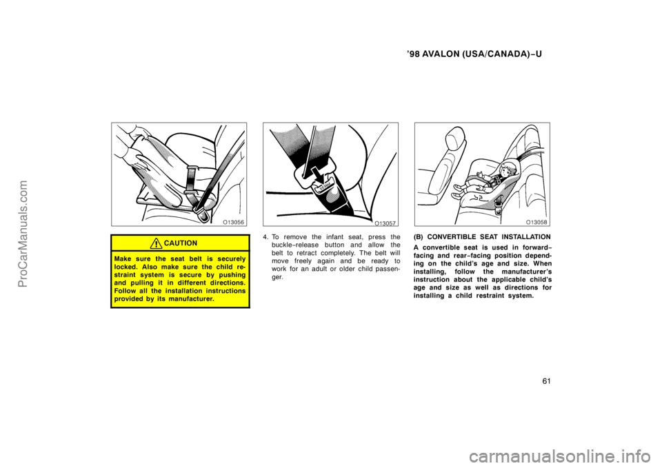 TOYOTA AVALON 1998 Repair Manual ’98 AVALON (USA/CANADA)−U
61
CAUTION
Make sure the seat belt  is securely
locked. Also make sure the child re-
straint system is secure by pushing
and pulling it in different directions.
Follow al