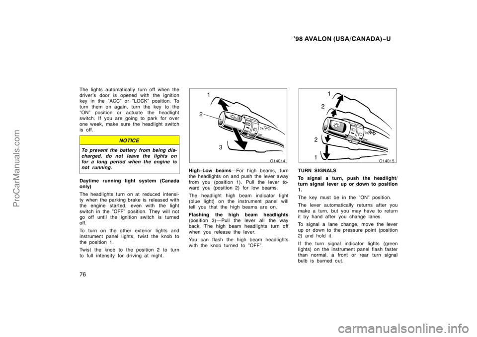 TOYOTA AVALON 1998  Owners Manual ’98 AVALON (USA/CANADA)−U
76
The lights automatically turn off when the
driver ’s door is opened with the ignition
key in the ”ACC” or ”LOCK” position. To
turn them on again, turn the ke