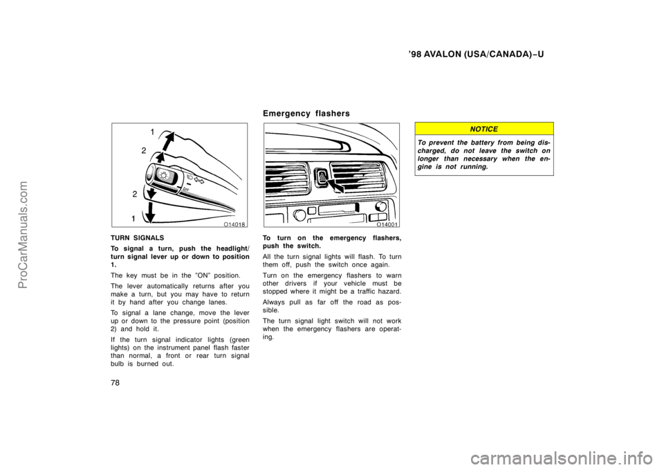 TOYOTA AVALON 1998  Owners Manual ’98 AVALON (USA/CANADA)−U
78
TURN SIGNALS
To signal a turn, push the headlight/
turn signal lever up or down to position
1.
The key must be in the ”ON” position.
The lever automatically return