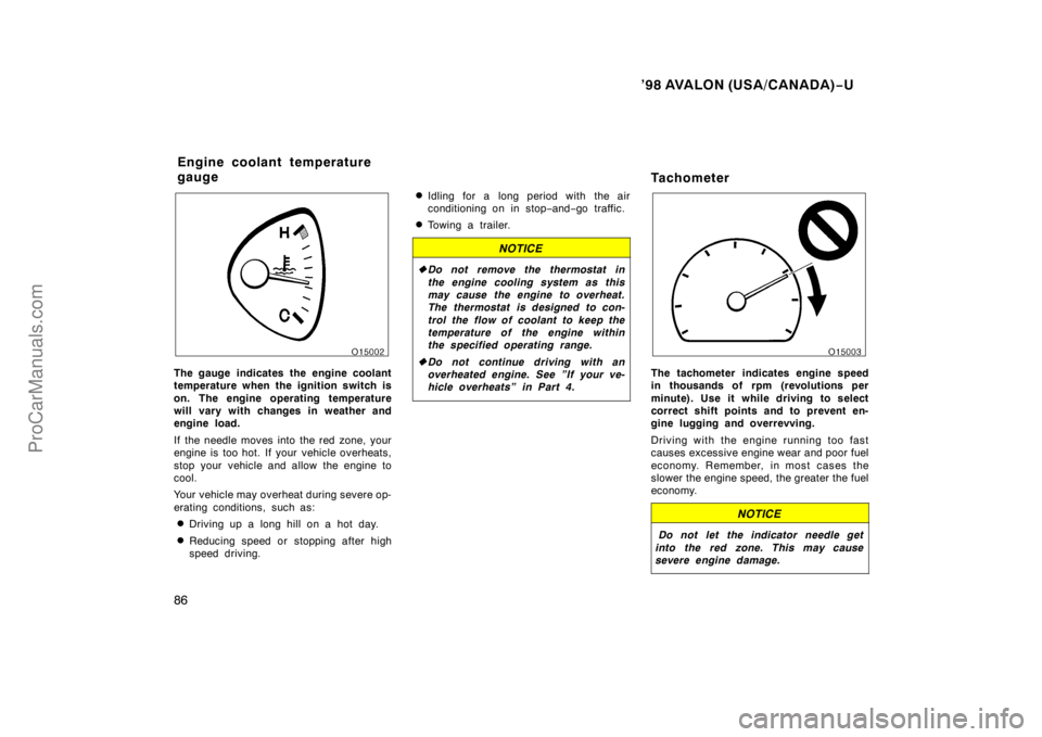 TOYOTA AVALON 1998 Manual Online ’98 AVALON (USA/CANADA)−U
86
The gauge indicates the engine coolant
temperature when the ignition switch is
on. The engine operating temperature
will vary with changes in weather and
engine load.
