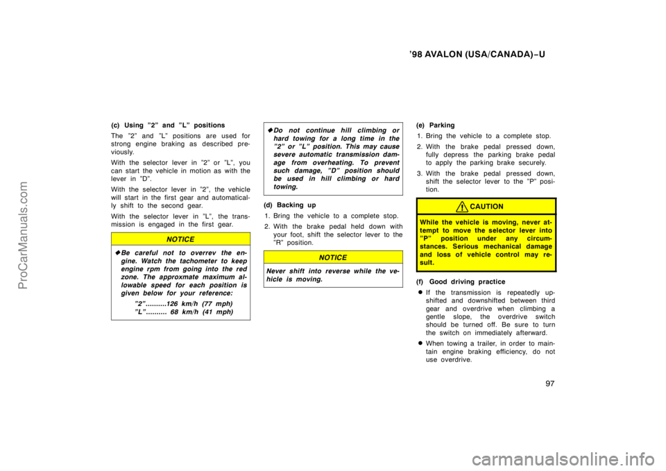 TOYOTA AVALON 1998  Owners Manual ’98 AVALON (USA/CANADA)−U
97
(c) Using ”2” and ”L” positions
The ”2” and ”L” positions are used for
strong engine braking as  described pre-
viously.
With the selector lever in ”