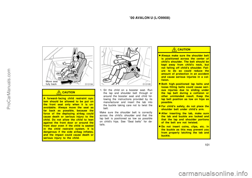 TOYOTA AVALON 2000  Owners Manual 00 AVALON U (L/O9908)
101
Move seat
fully back
CAUTION
A forward- facing child  restraint sys-
tem should be allowed to be put on
the front seat only when it is un-
avoidable. Always move the seat as