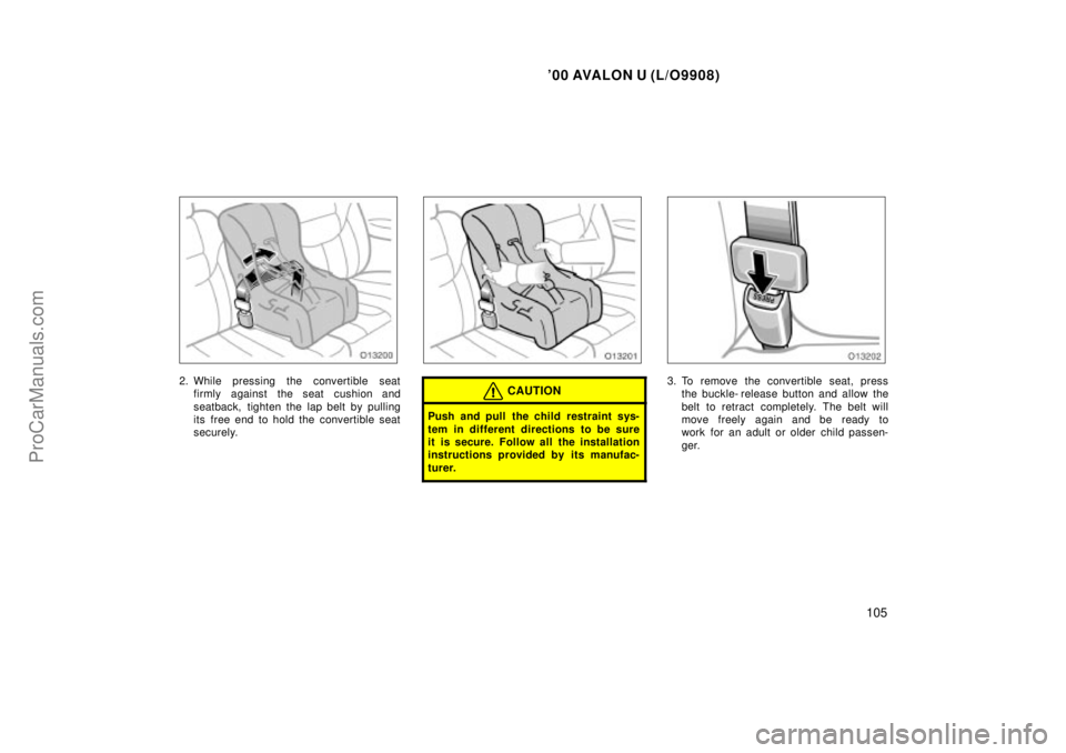 TOYOTA AVALON 2000  Owners Manual 00 AVALON U (L/O9908)
105
2. While pressing the convertible seatfirmly against the seat cushion and
seatback, tighten the lap belt by pulling
its  free end to hold the convertible seat
securely.CAUTI