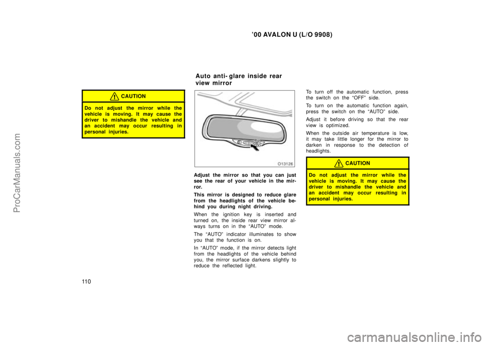 TOYOTA AVALON 2000  Owners Manual 00 AVALON U (L/O 9908)
11 0
CAUTION
Do not adjust  the mirror while the
vehicle is moving. It may cause the
driver to mishandle the vehicle and
an accident may occur  resulting in
personal injuries.

