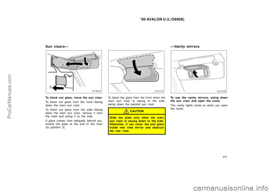 TOYOTA AVALON 2000  Owners Manual 00 AVALON U (L/O9908)
111
Sun visorsÐ
To block out glare, move the sun visor.
To block out glare from the frontÐSwing
down the main sun visor
To block out glare from the sideÐSwing
down the main s