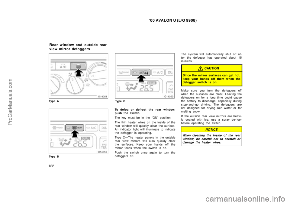 TOYOTA AVALON 2000 Owners Guide 00 AVALON U (L/O 9908)
122
Ty p e A
Ty p e B
Ty p e C
To defog or defrost the rear window,
push the switch.
The key must be in the ONº position.
The thin heater wires on the inside of the
rear wind