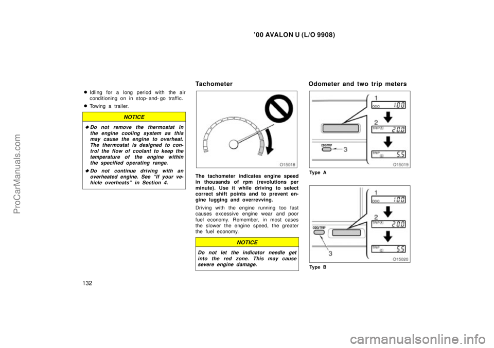 TOYOTA AVALON 2000  Owners Manual 00 AVALON U (L/O 9908)
132
Idling for a long period with the air
conditioning on in stop- and- go traffic.
Towing a trailer.
NOTICE
Do not remove the thermostat in
the engine cooling system as thi