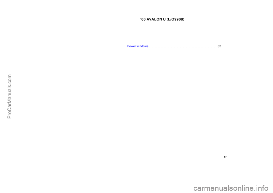 TOYOTA AVALON 2000 User Guide 00 AVALON U (L/O9908)
15
Power windows32
. . . . . . . . . . . . . . . . . . . . . . . . . . . . . . . . . . . . .\
. . . . . . . . .
ProCarManuals.com TOYOTA AVALON 2000 User Guide 00 AVALON U (L/O9908)
15
Power windows32
. . . . . . . . . . . . . . . . . . . . . . . . . . . . . . . . . . . . .\
. . . . . . . . .
ProCarManuals.com