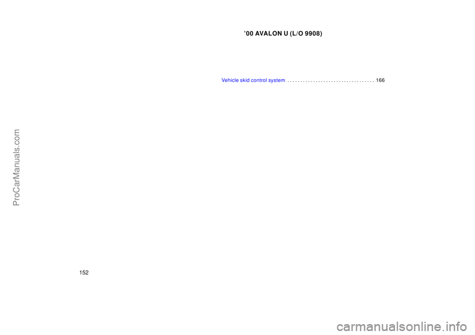 TOYOTA AVALON 2000  Owners Manual 00 AVALON U (L/O 9908)
152
Vehicle skid control system166
. . . . . . . . . . . . . . . . . . . . . . . . . . . . . . . . . . 
ProCarManuals.com 