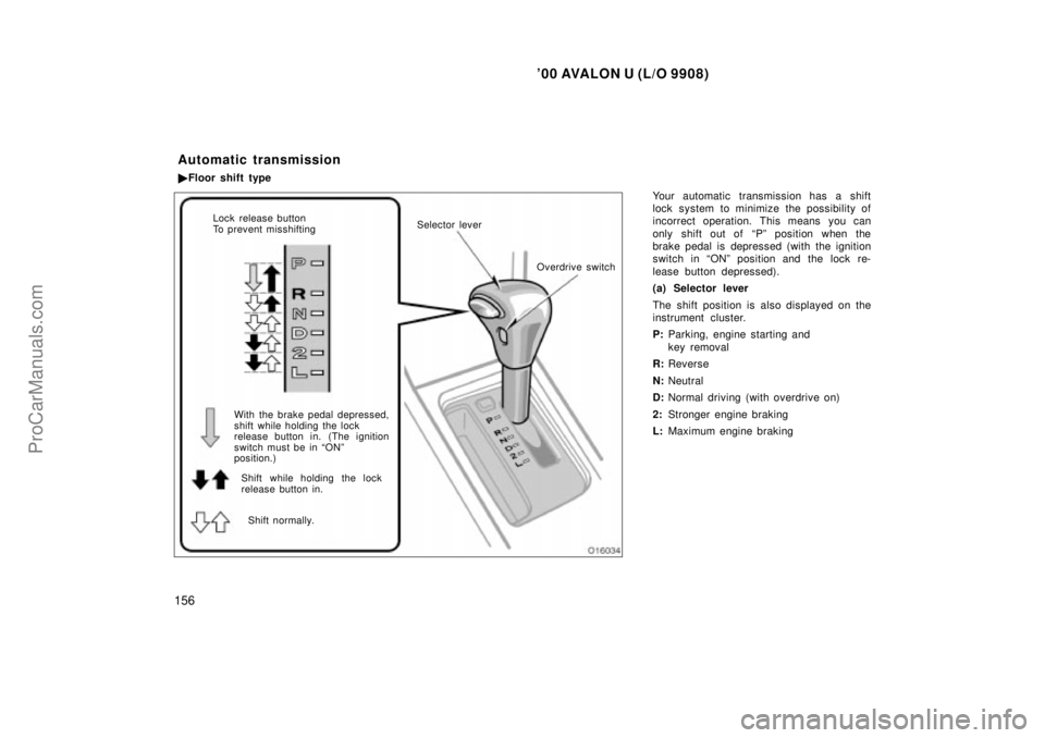 TOYOTA AVALON 2000  Owners Manual 00 AVALON U (L/O 9908)
156
Your automatic transmission has a shift
lock system to minimize the possibility of
incorrect operation. This means you can
only shift out of  Pº position when the
brake p