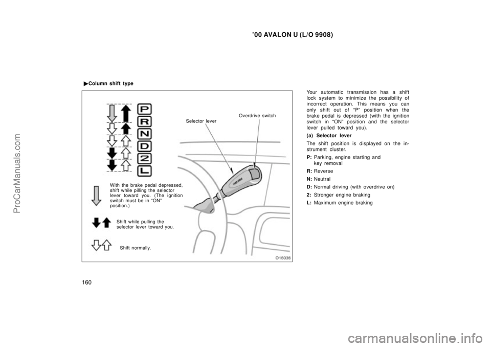 TOYOTA AVALON 2000  Owners Manual 00 AVALON U (L/O 9908)
160
Your automatic transmission has a shift
lock system to minimize the possibility of
incorrect operation. This means you can
only shift out of  Pº position when the
brake p