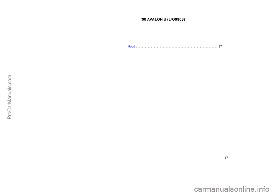 TOYOTA AVALON 2000 User Guide 00 AVALON U (L/O9908)
17
Hood37
. . . . . . . . . . . . . . . . . . . . . . . . . . . . . . . . . . . . .\
 . . . . . . . . . . . . . . . . . . 
ProCarManuals.com 