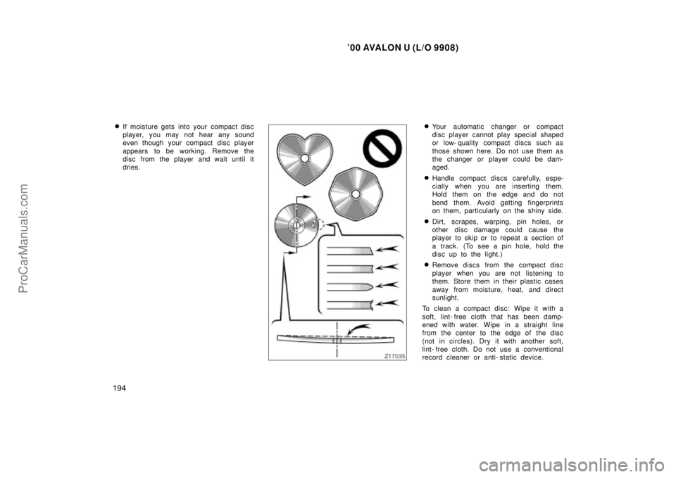 TOYOTA AVALON 2000  Owners Manual 00 AVALON U (L/O 9908)
194
If moisture gets into your  compact disc
player, you may not hear any sound
even though your compact disc player
appears to be working. Remove the
disc from the player and