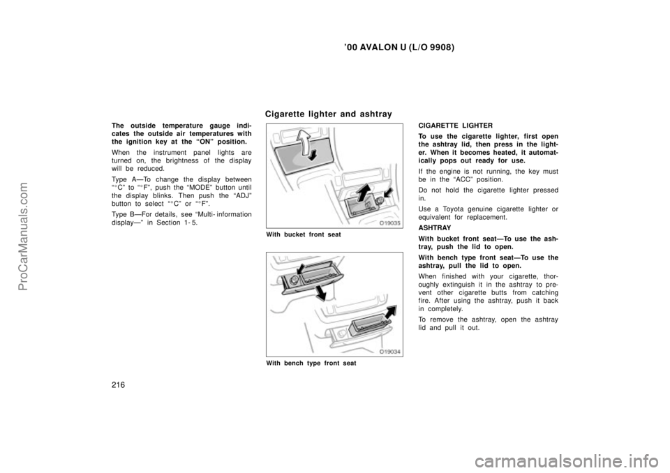 TOYOTA AVALON 2000  Owners Manual 00 AVALON U (L/O 9908)
216
The outside temperature gauge indi-
cates the outside air temperatures with
the ignition key at the ONº position.
When the instrument panel lights are
turned on, the brig