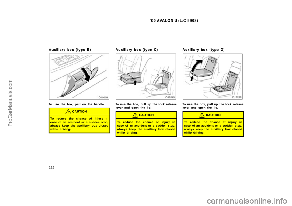 TOYOTA AVALON 2000  Owners Manual 00 AVALON U (L/O 9908)
222
Auxiliary box (type B)
To use the box, pull on the handle.
CAUTION
To reduce the chance of injury in
case of an accident or a sudden stop,
always keep  the auxiliary box cl
