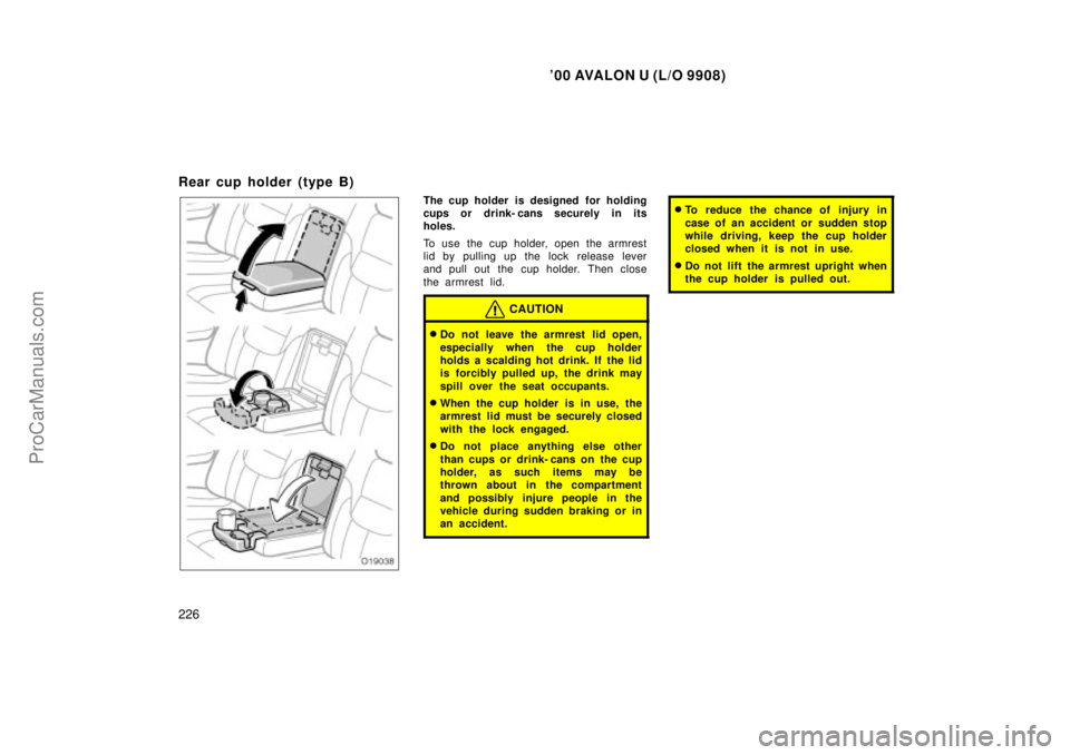 TOYOTA AVALON 2000  Owners Manual 00 AVALON U (L/O 9908)
226
Rear cup holder (type B)
The cup holder is designed  for holding
cups or drink- cans securely in its
holes.
To use the cup holder, open the armrest
lid by pulling up the lo