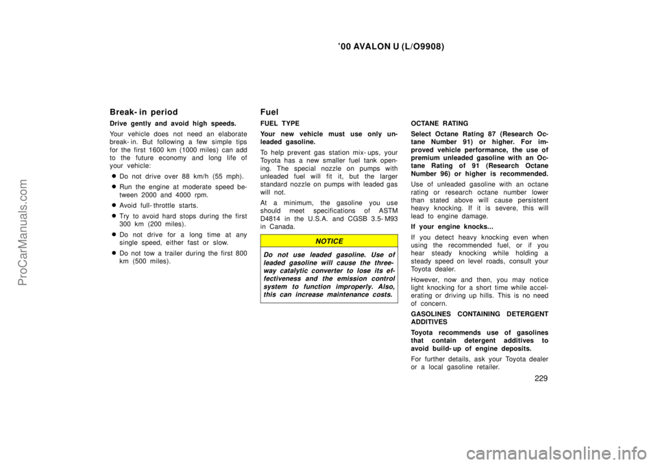 TOYOTA AVALON 2000  Owners Manual 00 AVALON U (L/O9908)
229
Break- in period
Drive gently and avoid high speeds.
Your vehicle does  not need an elaborate
break- in. But following a few simple tips
for the first 1600 km (1000 miles) c