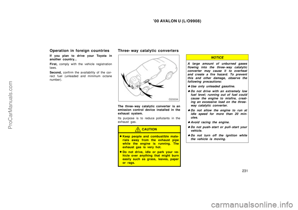 TOYOTA AVALON 2000  Owners Manual 00 AVALON U (L/O9908)
231
Operation in foreign countries
If you plan to drive your Toyota in
another country...
First, comply with the vehicle registration
laws.
Second,  confirm the availability of 
