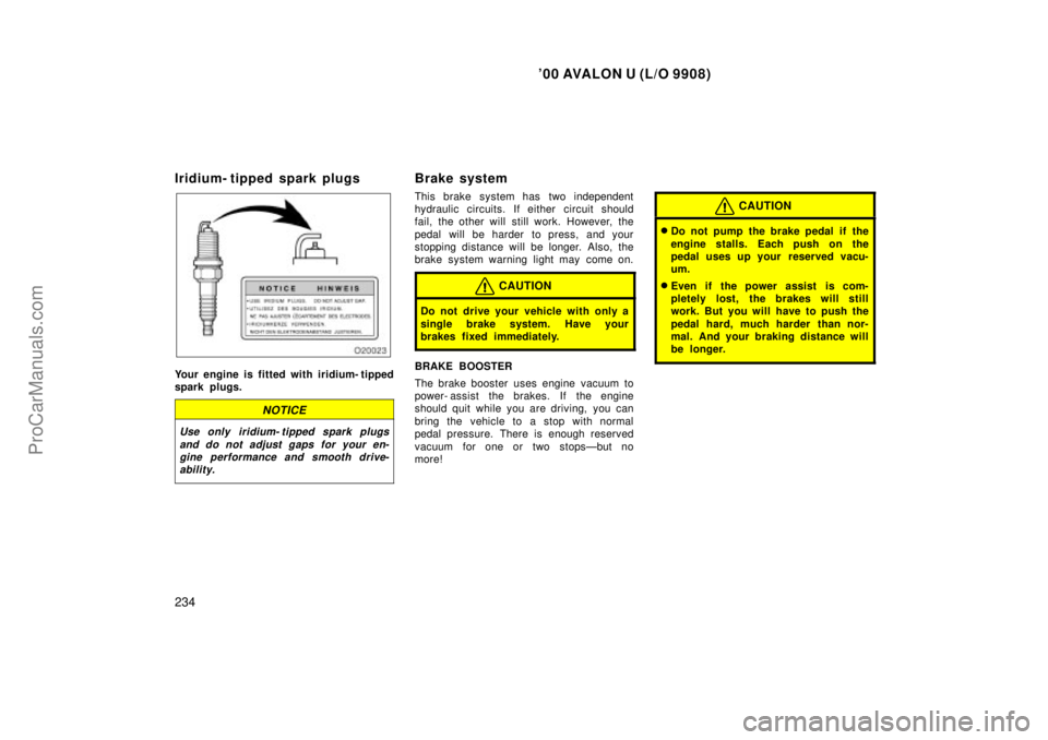 TOYOTA AVALON 2000  Owners Manual 00 AVALON U (L/O 9908)
234
Iridium- tipped spark plugs
Your engine is fitted with iridium- tipped
spark plugs.
NOTICE
Use only iridium- tipped spark plugsand do not adjust gaps for your en-gine perfo