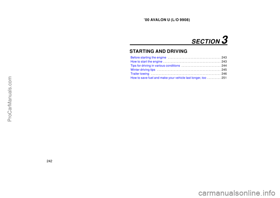 TOYOTA AVALON 2000  Owners Manual 00 AVALON U (L/O 9908)
242
STARTING AND DRIVING
Before starting the engine243
. . . . . . . . . . . . . . . . . . . . . . . . . . . . . . . . . . . 
How to start the engine 243
. . . . . . . . . . . 