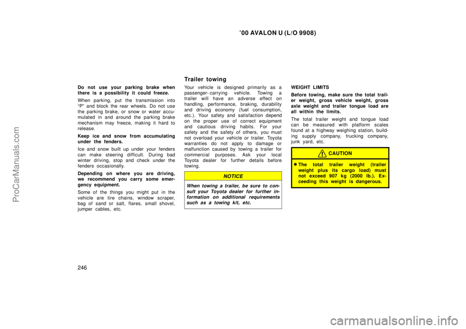TOYOTA AVALON 2000  Owners Manual 00 AVALON U (L/O 9908)
246
Do not use your parking brake when
there is a possibility it could freeze.
When parking, put the transmission into
Pº and block the rear wheels. Do not use
the parking br