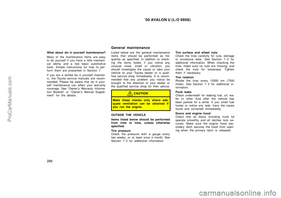 TOYOTA AVALON 2000  Owners Manual 00 AVALON U (L/O 9908)
288
What about do- it- yourself maintenance?
Many of the maintenance items are easy
to do yourself if you have a little mechani-
cal ability and a few basic automotive
tools. S