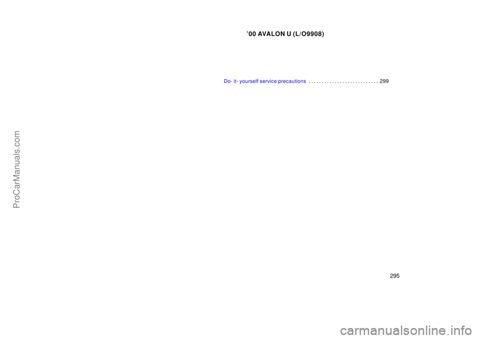 TOYOTA AVALON 2000  Owners Manual 00 AVALON U (L/O9908)
295
Do- it- yourself service precautions299
. . . . . . . . . . . . . . . . . . . . . . . . . . . 
ProCarManuals.com 