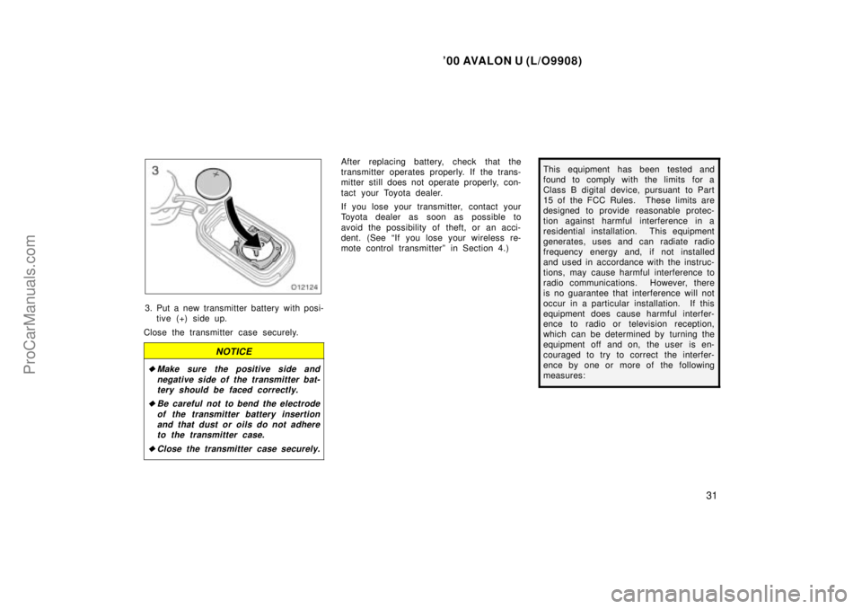 TOYOTA AVALON 2000 Owners Guide 00 AVALON U (L/O9908)
31
3. Put a new transmitter battery with posi-tive (+) side up.
Close the transmitter case securely.
NOTICE
Make sure the positive side and negative side of the transmitter bat