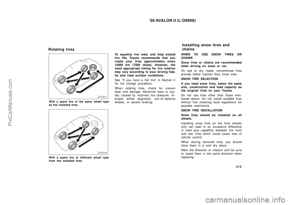 TOYOTA AVALON 2000 Owners Manual 00 AVALON U (L/O9908)
319
Rotating tires
With a spare tire of the same wheel type
as the installed tires
With a spare tire of different wheel type
from the installed tires
To equalize tire wear and TOYOTA AVALON 2000 Owners Manual 00 AVALON U (L/O9908)
319
Rotating tires
With a spare tire of the same wheel type
as the installed tires
With a spare tire of different wheel type
from the installed tires
To equalize tire wear and