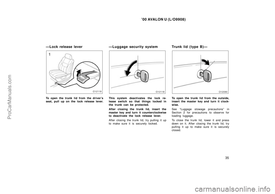 TOYOTA AVALON 2000 User Guide 00 AVALON U (L/O9908)
35
ÐLock release lever
To open the trunk lid from the drivers
seat, pull up on the lock release lever.
ÐLuggage security system
This system deactivates the lock re-
lease swi