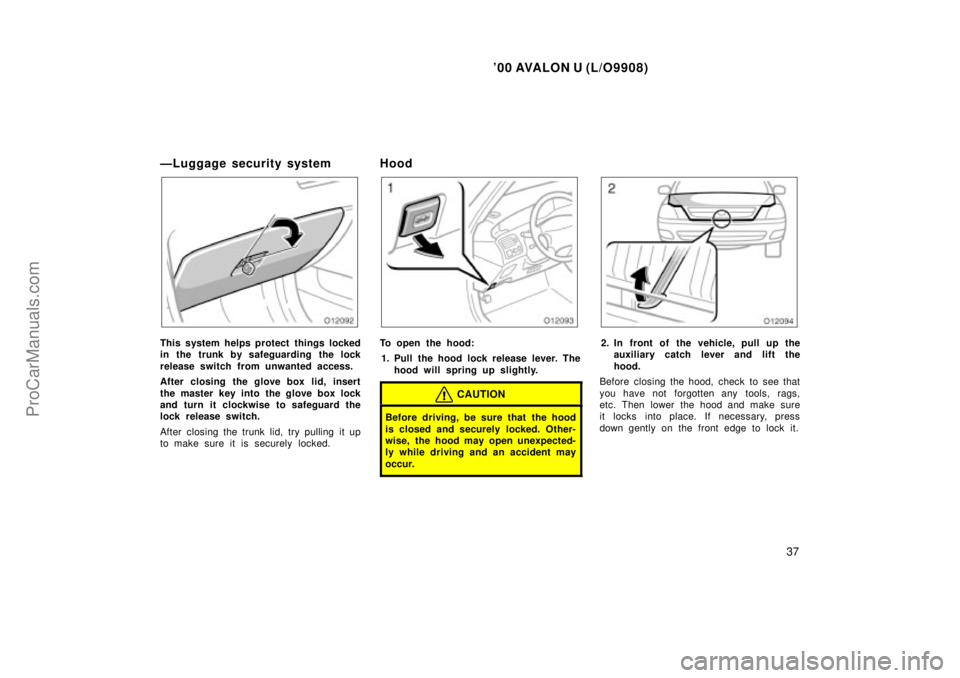 TOYOTA AVALON 2000 User Guide 00 AVALON U (L/O9908)
37
ÐLuggage security system
This system helps protect things locked
in the trunk by safeguarding the lock
release switch from unwanted access.
After closing the glove box lid, 