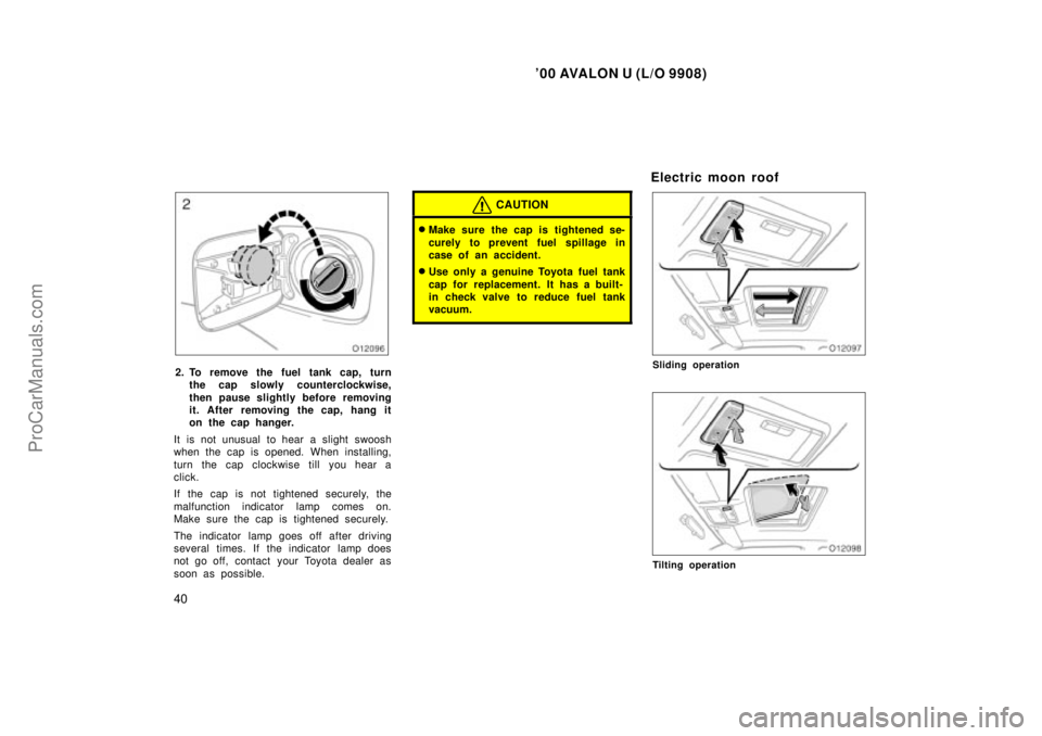 TOYOTA AVALON 2000 Service Manual 00 AVALON U (L/O 9908)
40
2. To remove the fuel tank cap, turnthe cap slowly counterclockwise,
then pause slightly before removing
it. After removing the cap, hang it
on the cap hanger.
It is not unu