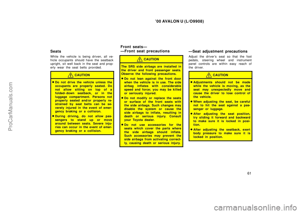 TOYOTA AVALON 2000 Repair Manual 00 AVALON U (L/O9908)
61
Seats
While the vehicle is being driven, all ve-
hicle occupants  should have the seatback
upright, sit well back in the seat and prop-
erly wear the seat belts provided.
CAU