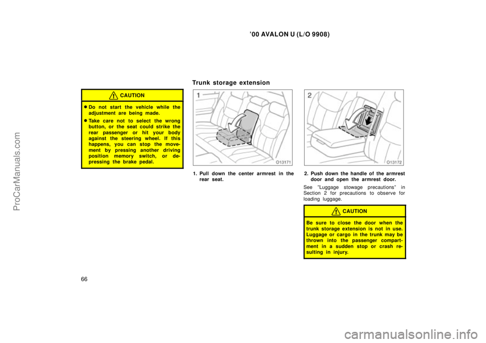 TOYOTA AVALON 2000 Repair Manual 00 AVALON U (L/O 9908)
66
CAUTION
Do not start the vehicle while the
adjustment are being made.
Take care not to select the wrong
button, or the seat could strike the
rear passenger or hit your bod