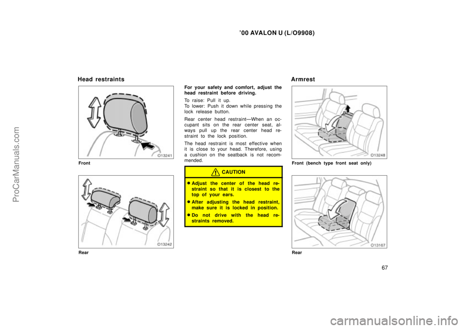 TOYOTA AVALON 2000 Repair Manual 00 AVALON U (L/O9908)
67
Head restraints
Front
Rear
For your safety and comfort, adjust the
head restraint before driving.
To raise: Pull it up.
To lower: Push it down while pressing the
lock release