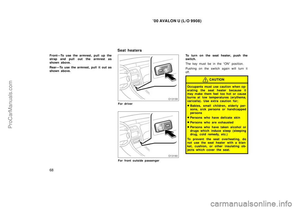 TOYOTA AVALON 2000 Repair Manual 00 AVALON U (L/O 9908)
68
FrontÐTo use the armrest, pull up the
strap and pull out the armrest as
shown above.
RearÐTo use the armrest, pull it out as
shown above.
Seat heaters
For driver
For front